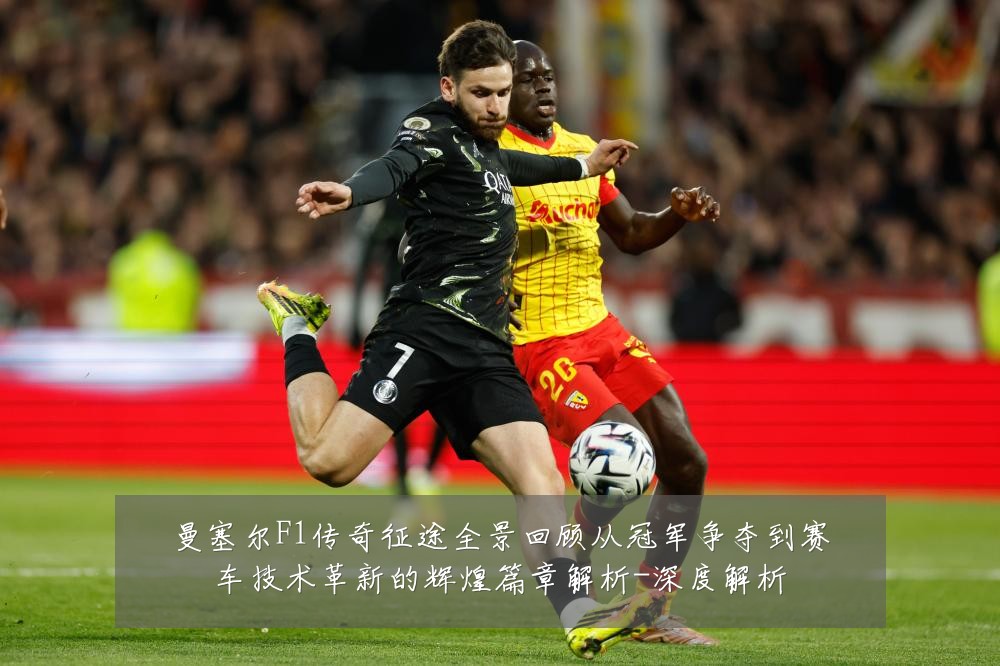 曼塞尔F1传奇征途全景回顾从冠军争夺到赛车技术革新的辉煌篇章解析-深度解析