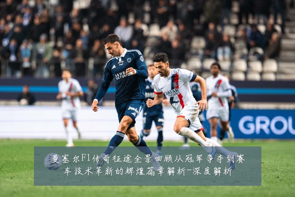 曼塞尔F1传奇征途全景回顾从冠军争夺到赛车技术革新的辉煌篇章解析-深度解析