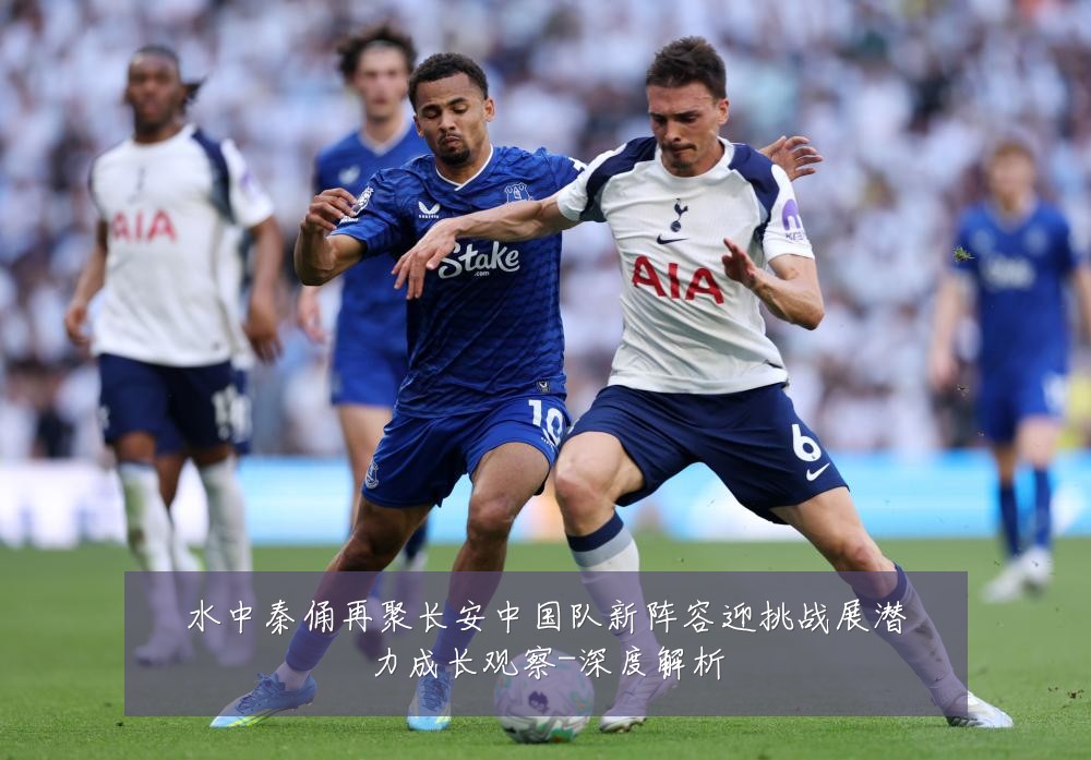 水中秦俑再聚长安中国队新阵容迎挑战展潜力成长观察-深度解析