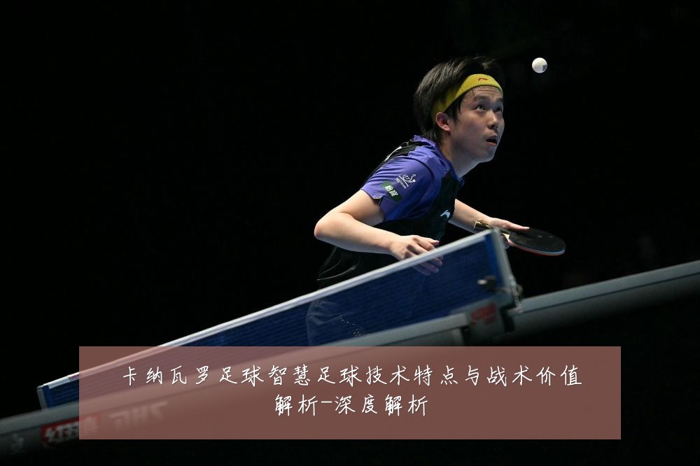 卡纳瓦罗足球智慧足球技术特点与战术价值解析-深度解析